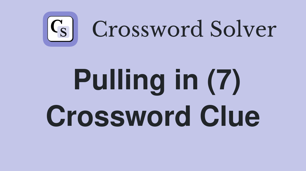 Pulling in (7) Crossword Clue