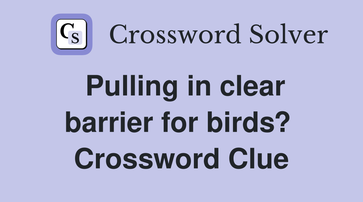 Pulling in clear barrier for birds?  Crossword Clue