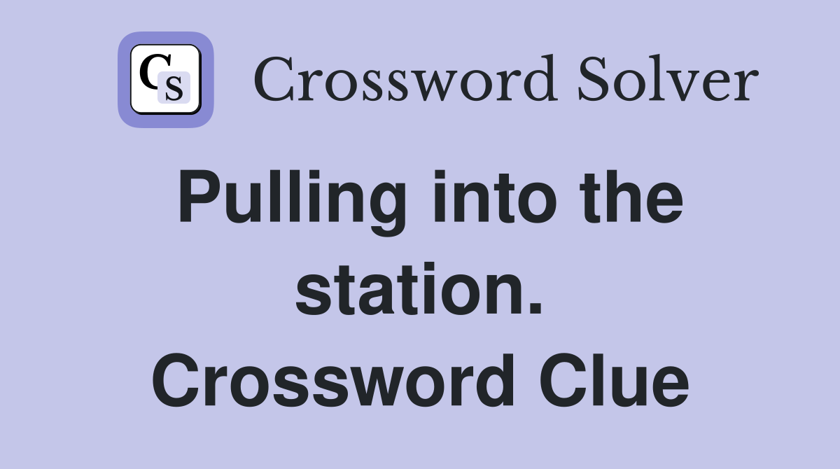Pulling into the station. Crossword Clue