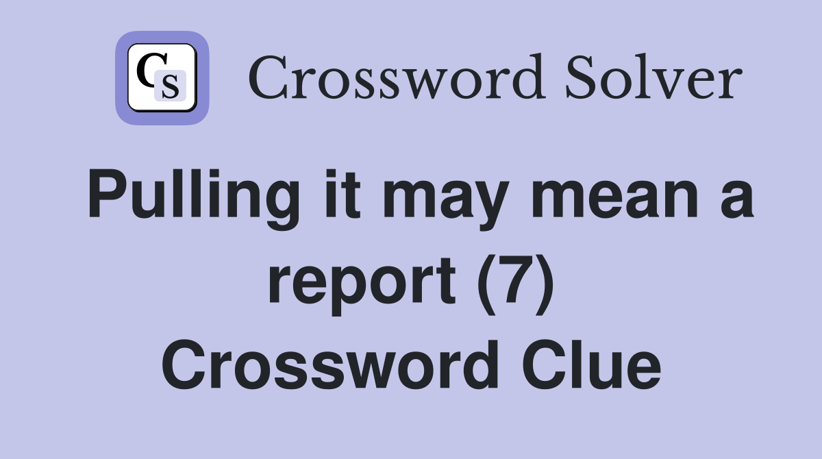 Pulling it may mean a report (7) Crossword Clue