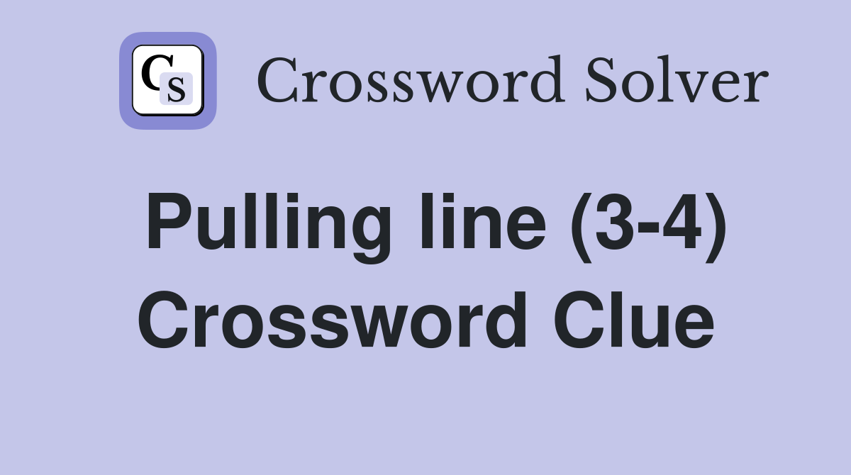 Pulling line (3-4) Crossword Clue