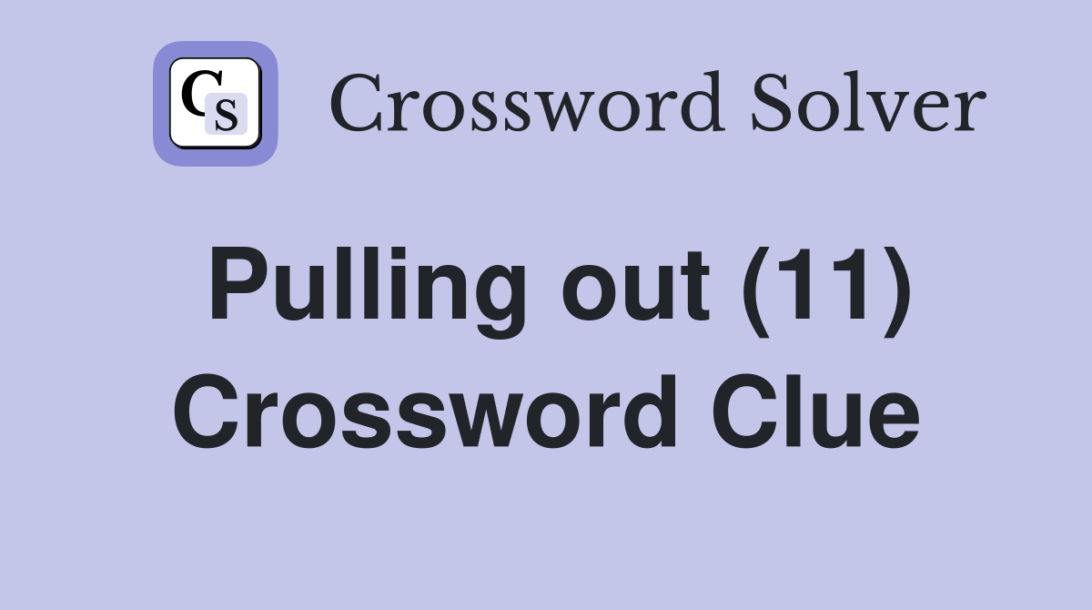 Pulling out (11) Crossword Clue