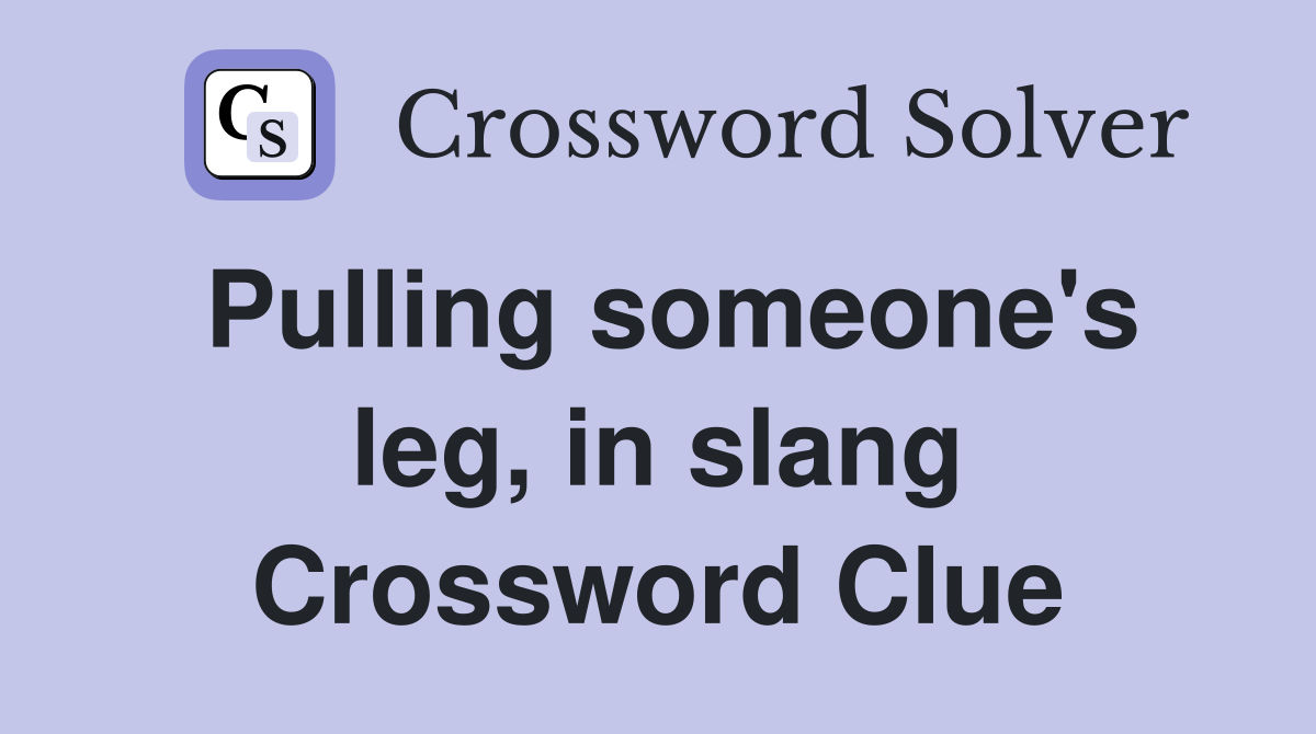 Pulling someone's leg, in slang Crossword Clue