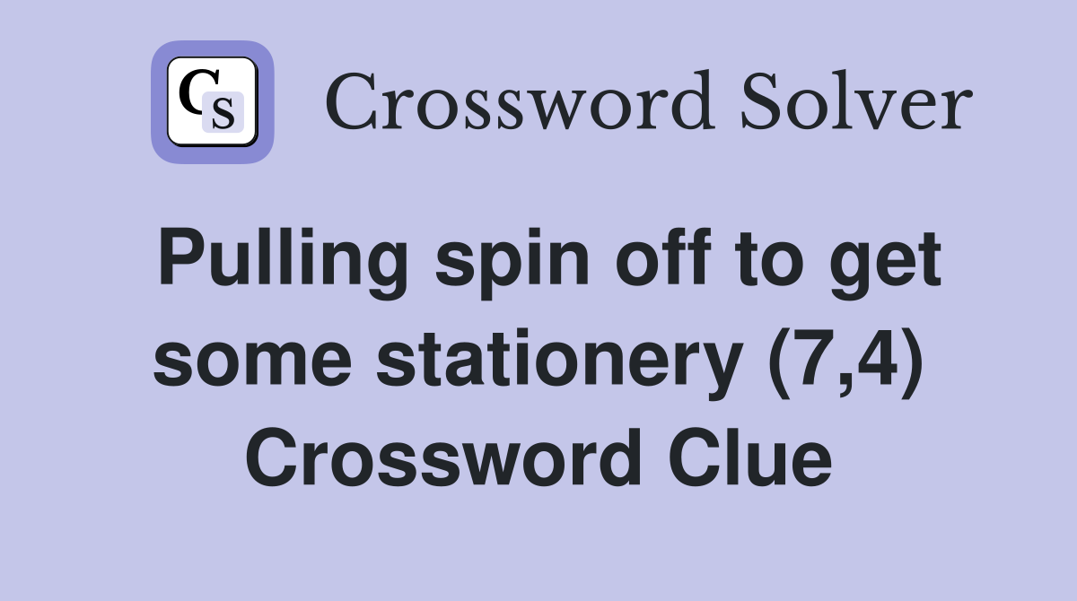 Pulling spin off to get some stationery (7,4) Crossword Clue