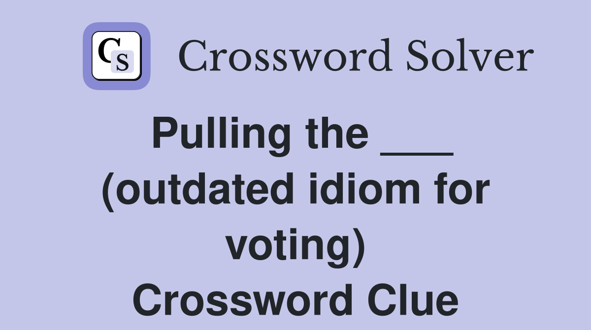 Pulling the ___ (outdated idiom for voting) Crossword Clue