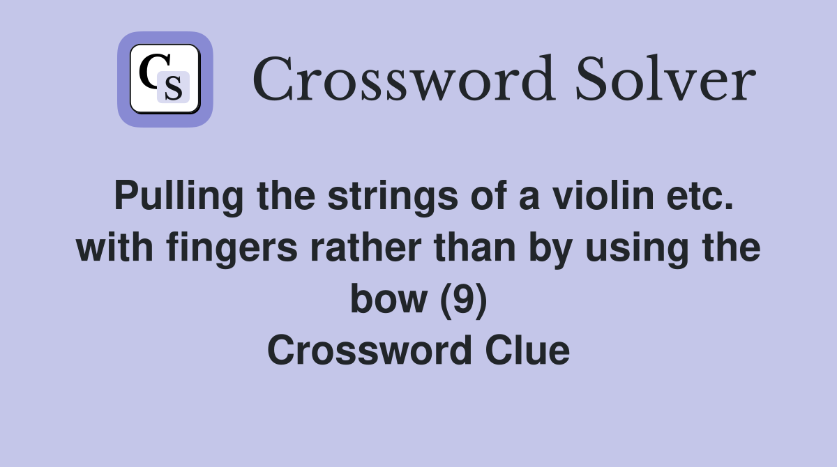 Pulling the strings of a violin etc. with fingers rather than by using the bow (9) Crossword Clue