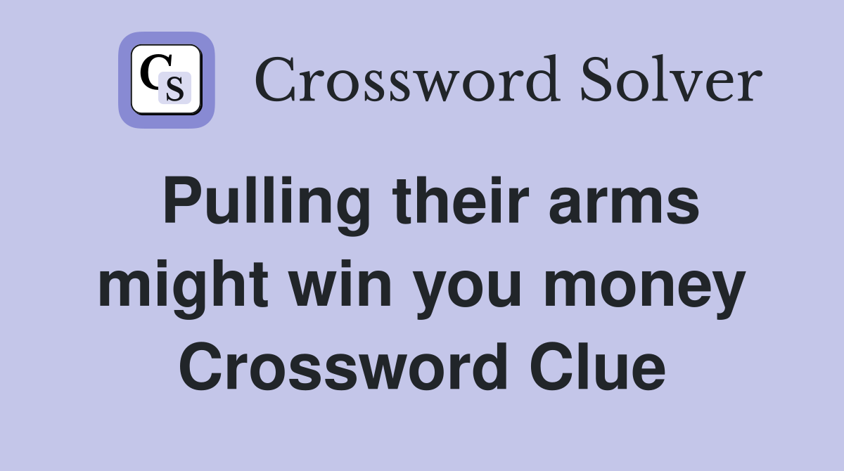 Pulling their arms might win you money Crossword Clue