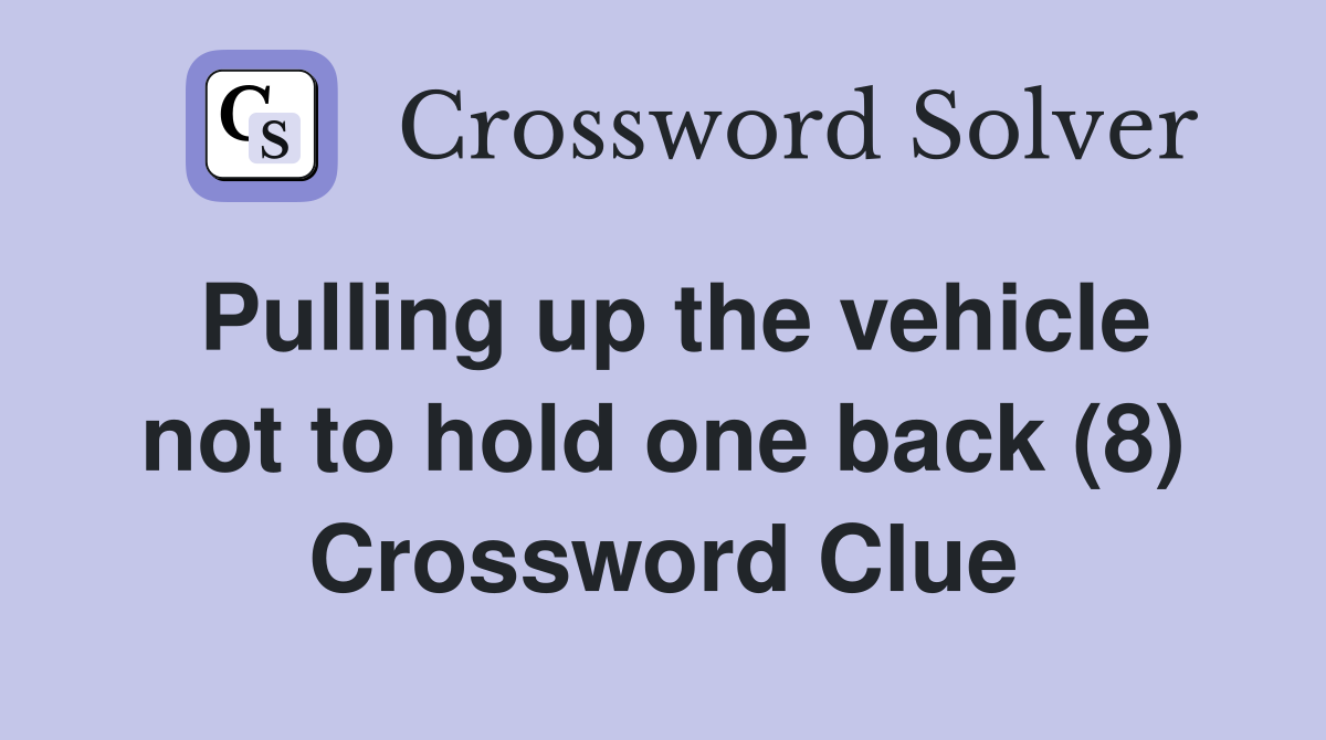 Pulling up the vehicle not to hold one back (8) Crossword Clue