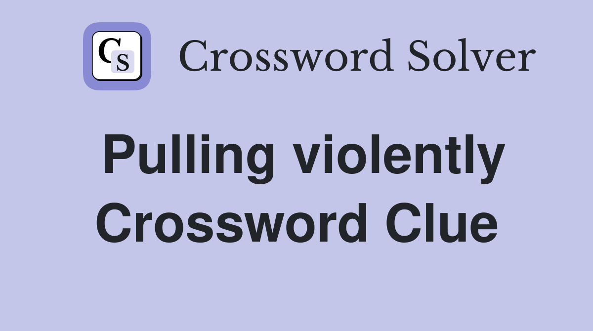 Pulling violently Crossword Clue