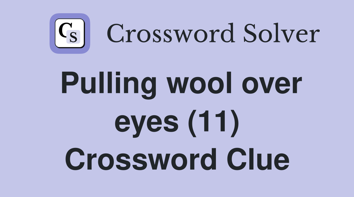 Pulling wool over eyes (11) Crossword Clue