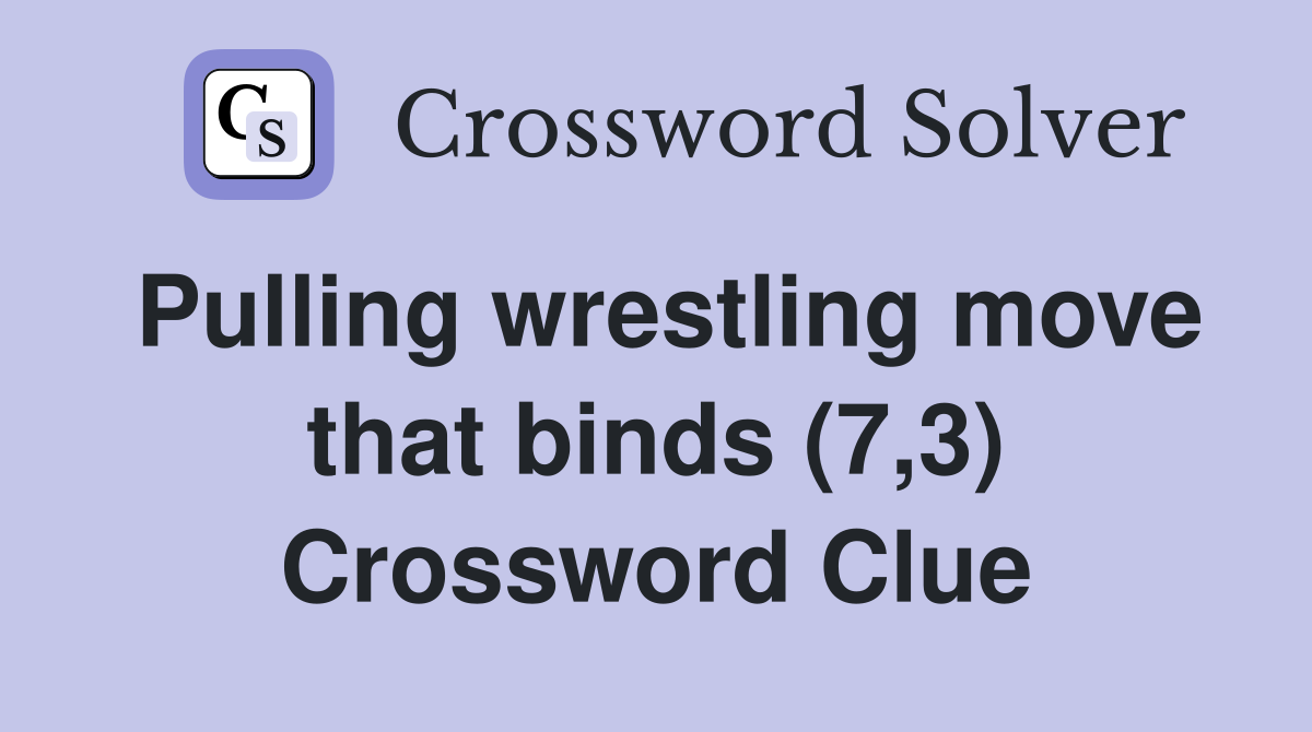 Pulling wrestling move that binds (7,3) Crossword Clue