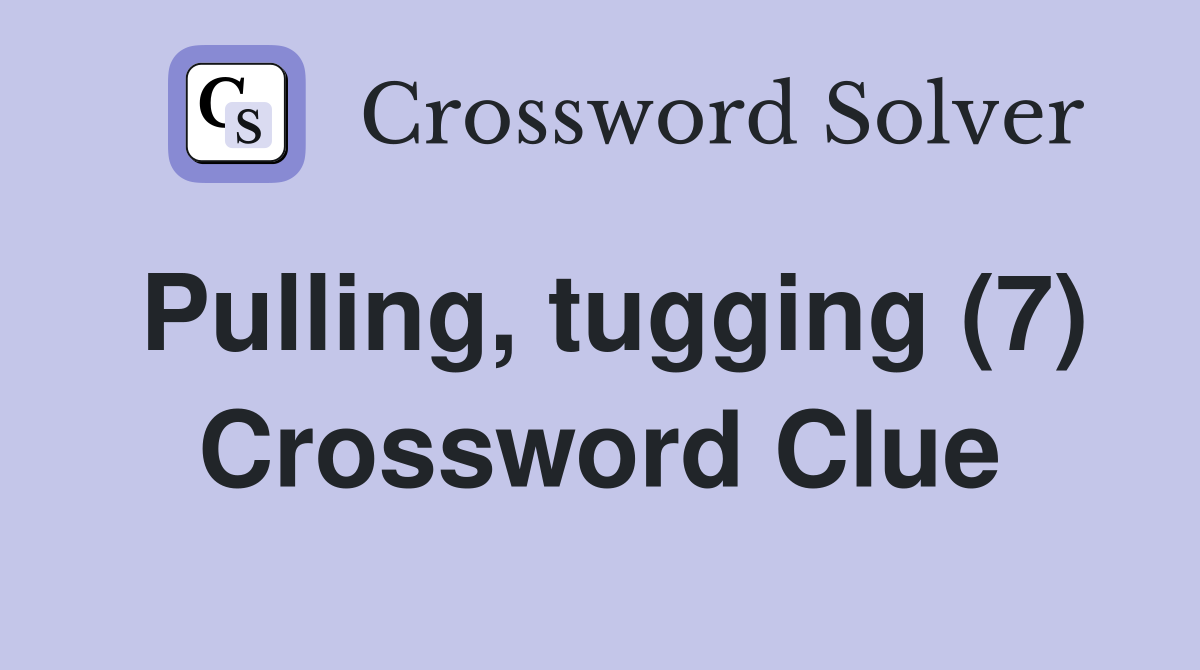 Pulling, tugging (7) Crossword Clue