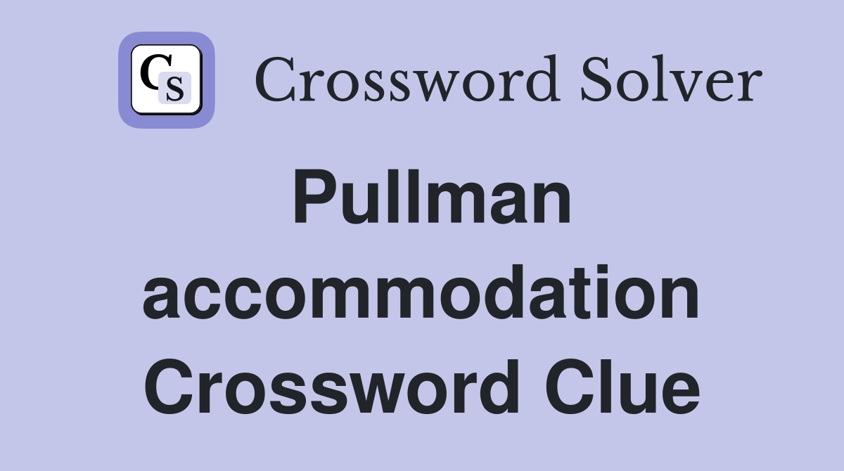 Pullman accommodation Crossword Clue
