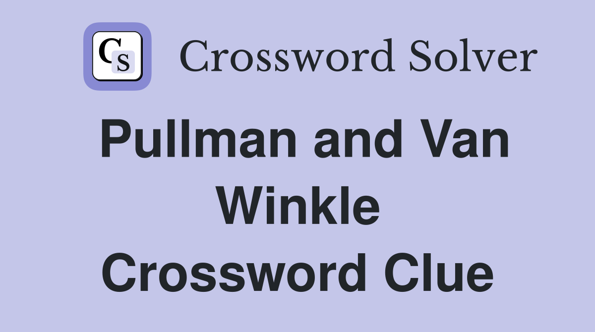 Pullman and Van Winkle Crossword Clue