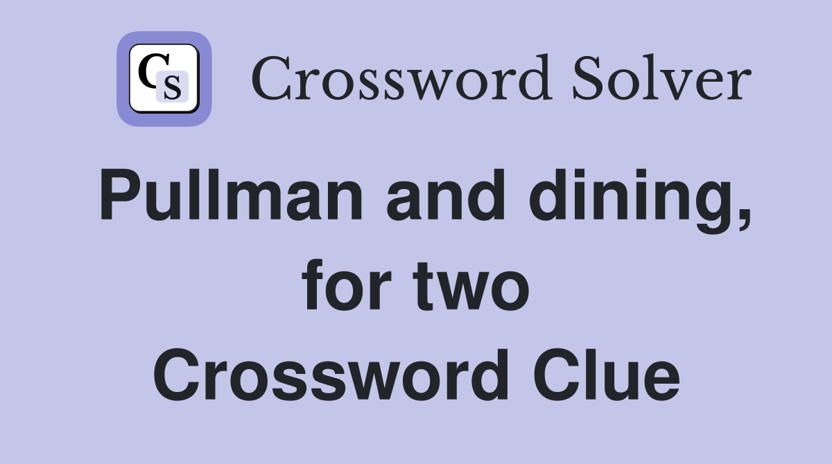 Pullman and dining, for two Crossword Clue
