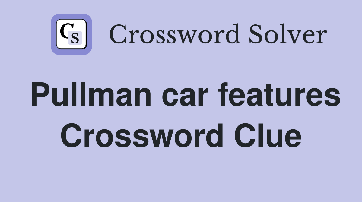 Pullman car features Crossword Clue