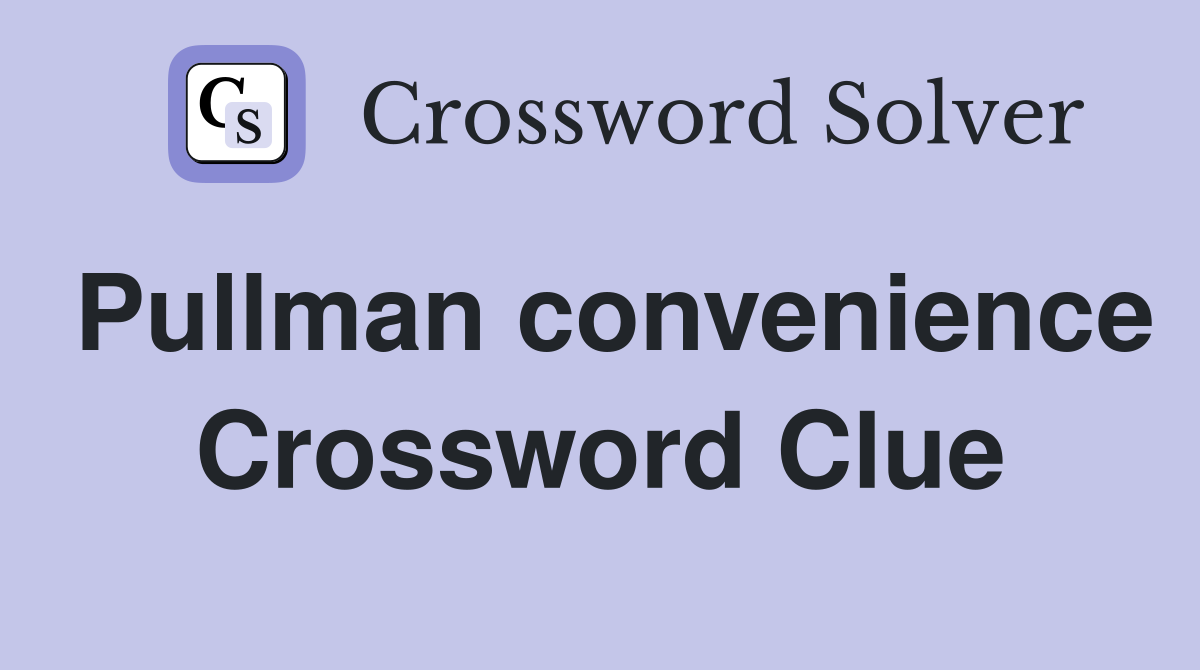 Pullman convenience Crossword Clue