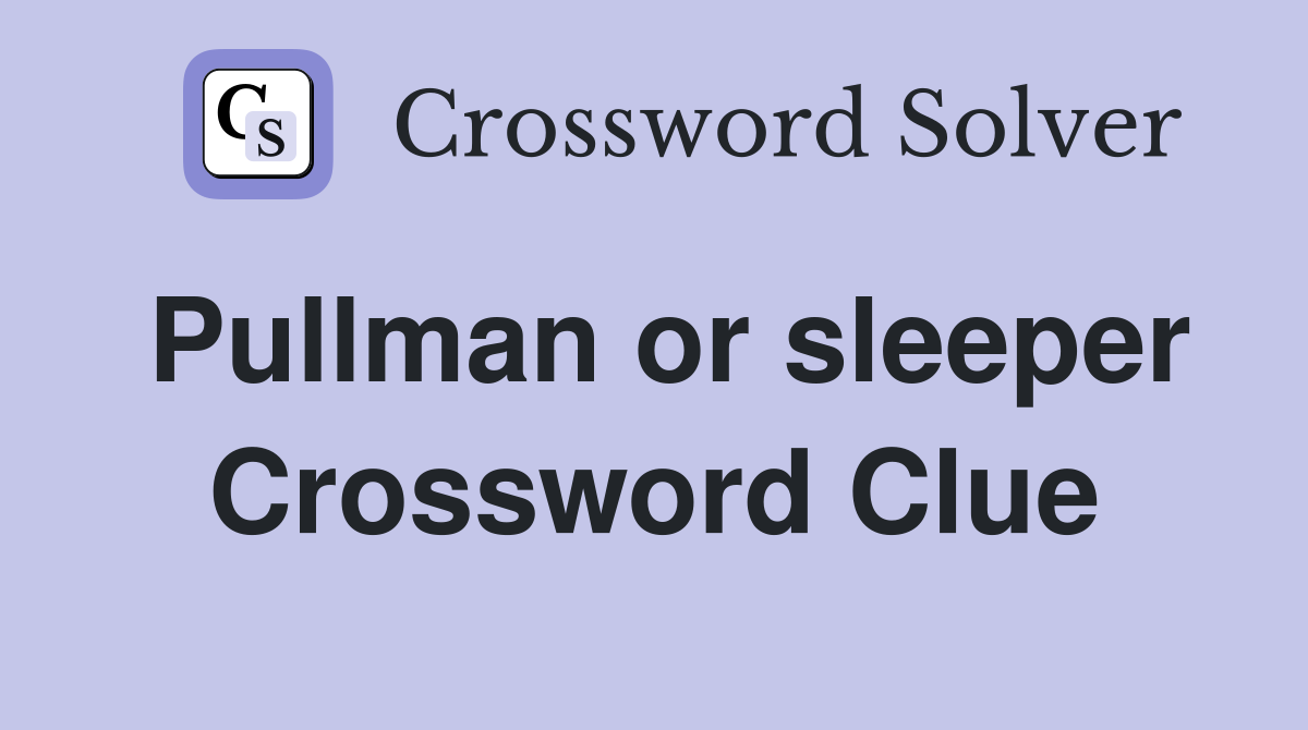 Pullman or sleeper Crossword Clue