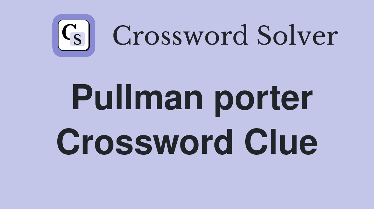Pullman porter Crossword Clue