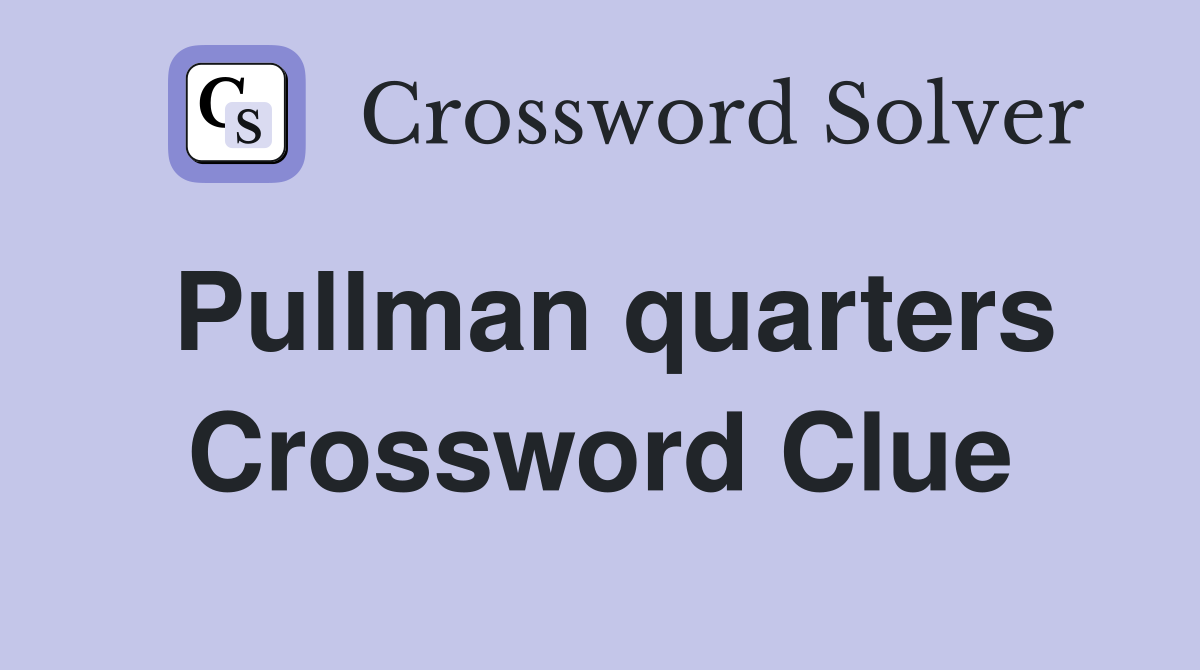 Pullman quarters Crossword Clue