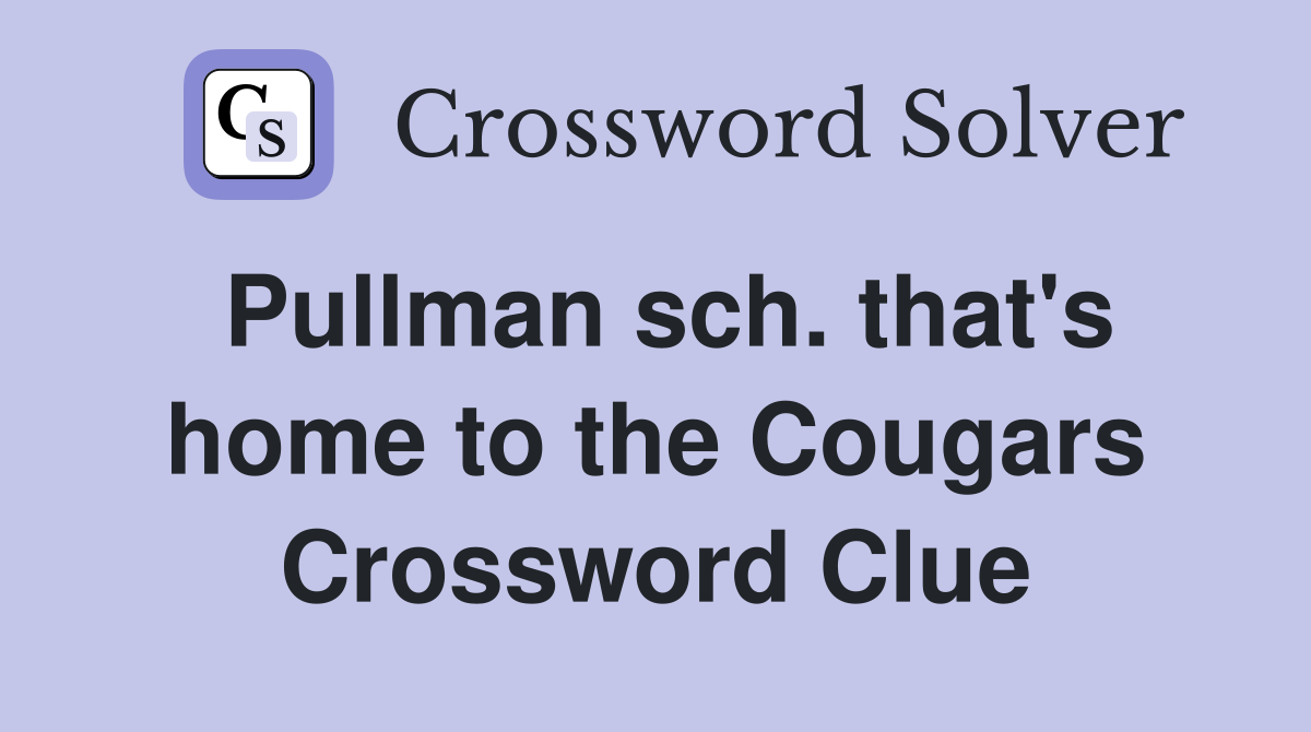Pullman sch. that's home to the Cougars Crossword Clue