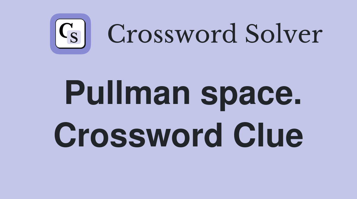 Pullman space. Crossword Clue