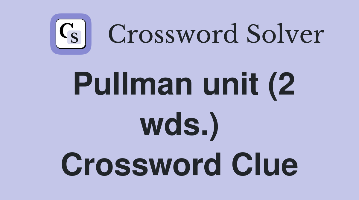 Pullman unit (2 wds.) Crossword Clue