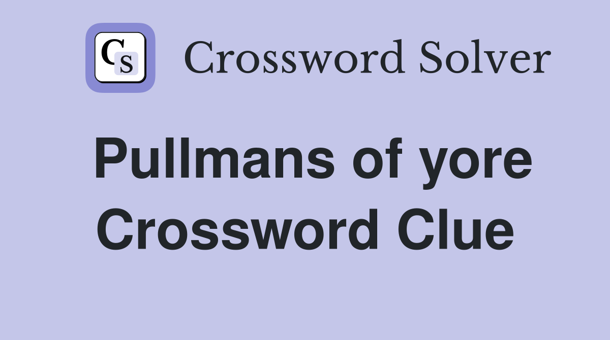 Pullmans of yore Crossword Clue