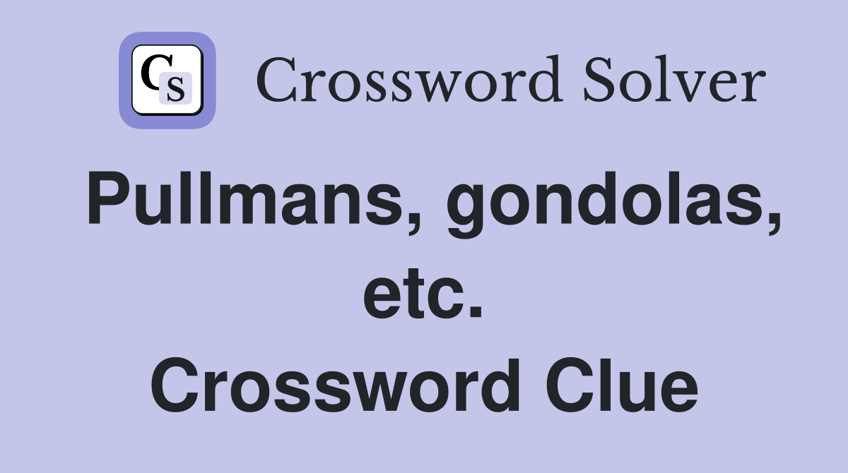 Pullmans, gondolas, etc. Crossword Clue