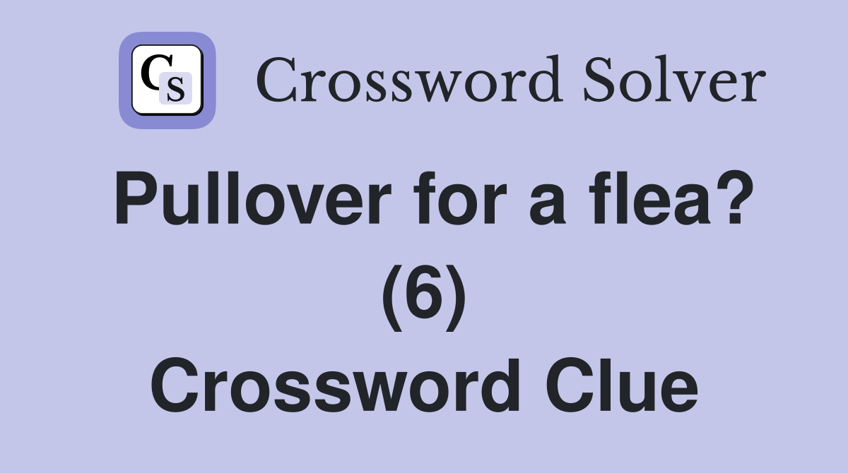Pullover for a flea? (6) Crossword Clue