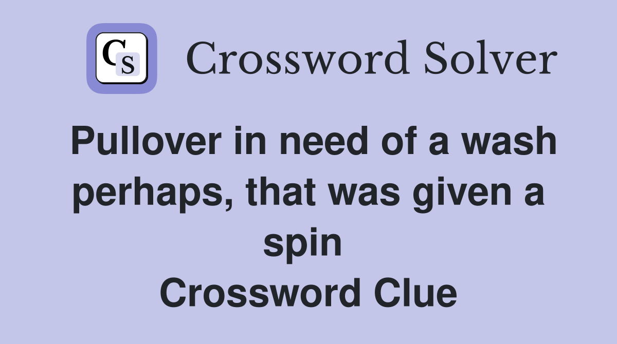Pullover in need of a wash perhaps, that was given a spin  Crossword Clue