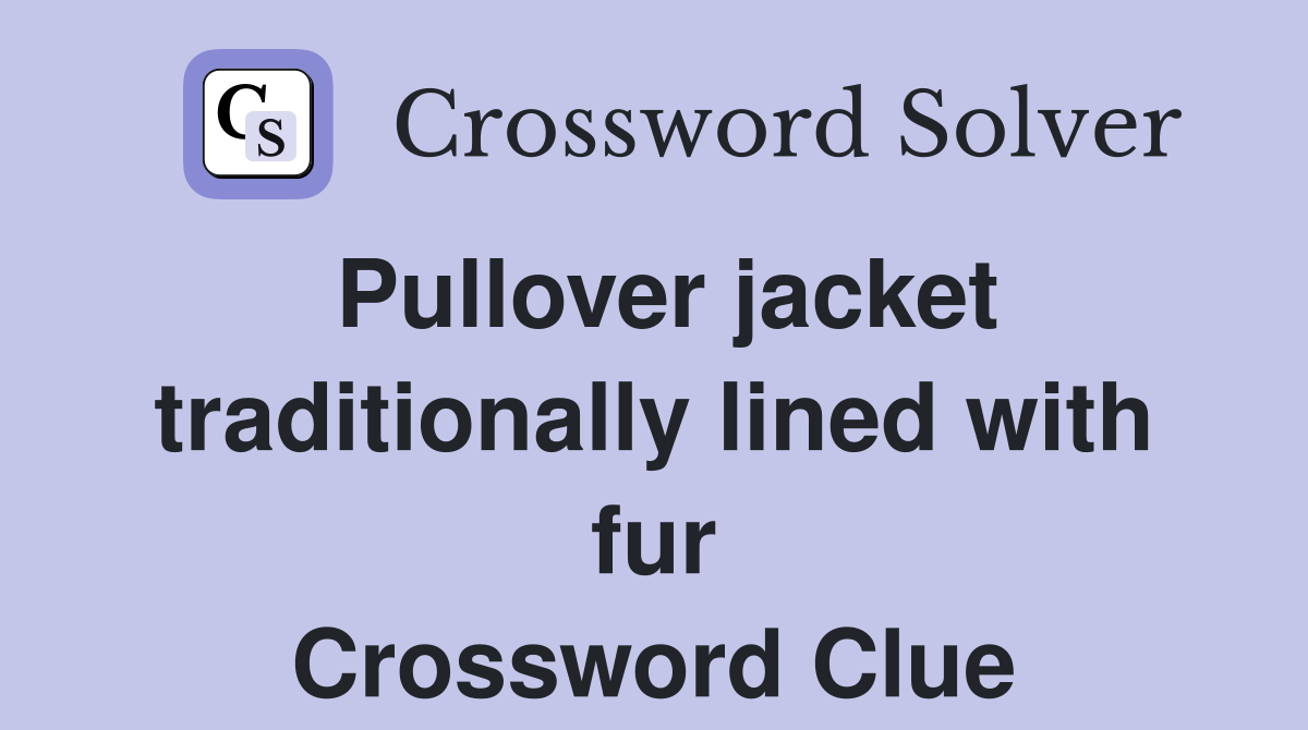 Pullover jacket traditionally lined with fur Crossword Clue