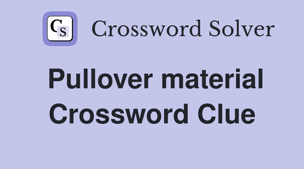 Pullover material Crossword Clue