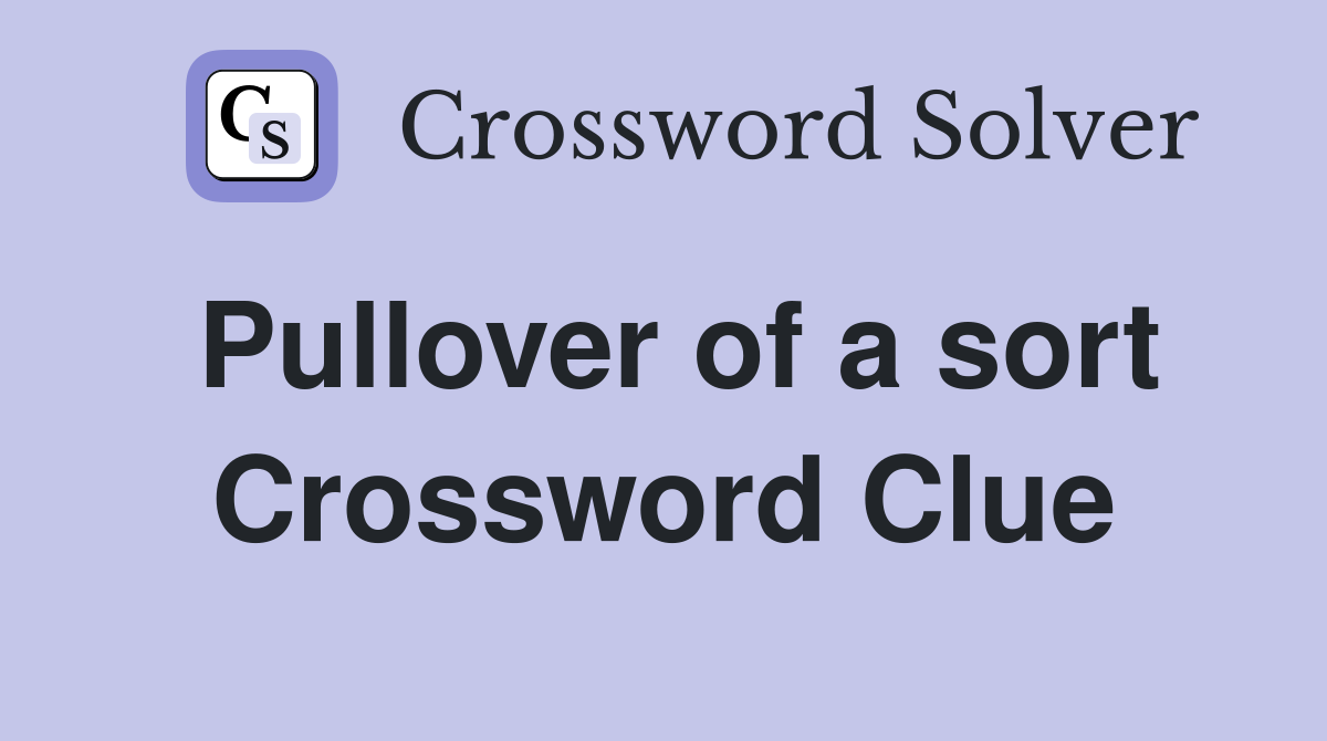 Pullover of a sort Crossword Clue