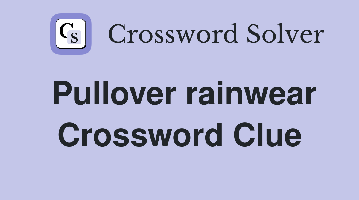 Pullover rainwear Crossword Clue