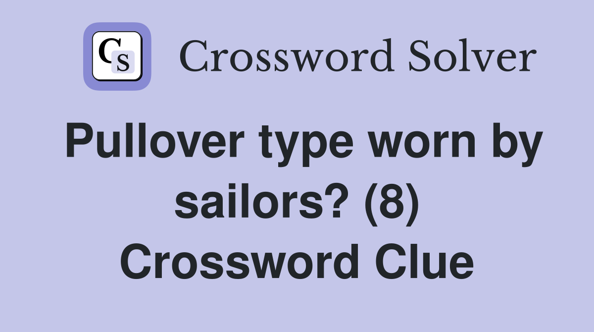 Pullover type worn by sailors? (8) Crossword Clue