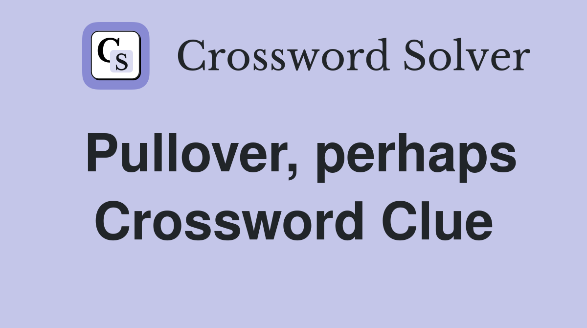 Pullover, perhaps Crossword Clue