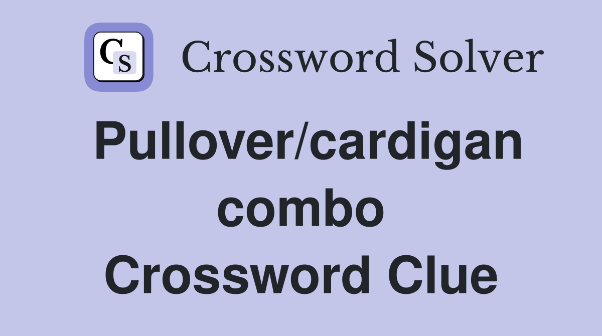 Pullover/cardigan combo Crossword Clue