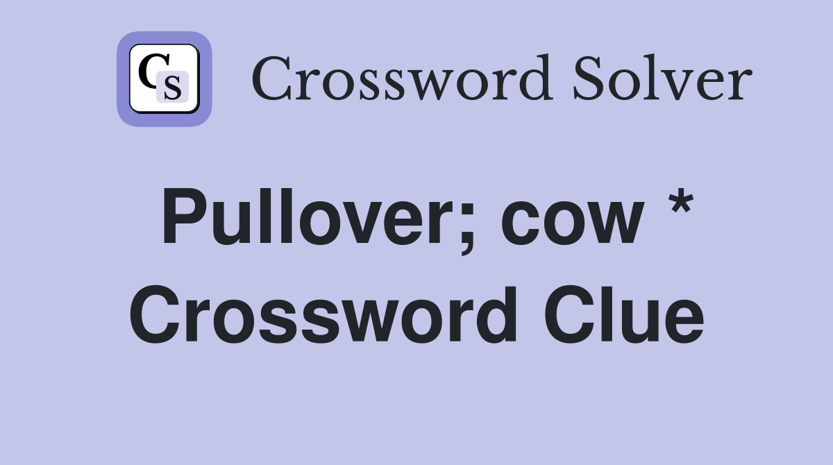 Pullover; cow * Crossword Clue