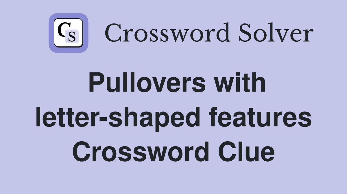 Pullovers with letter-shaped features Crossword Clue