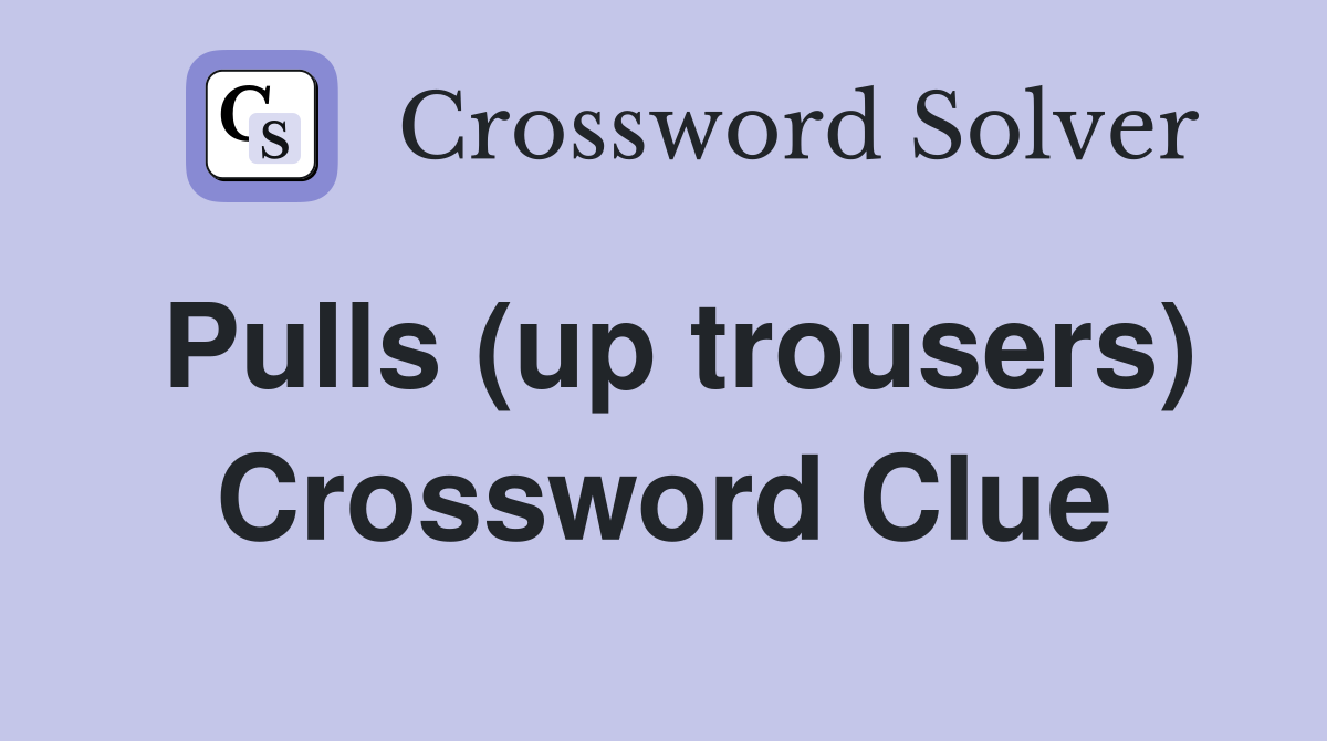 Pulls (up trousers) Crossword Clue