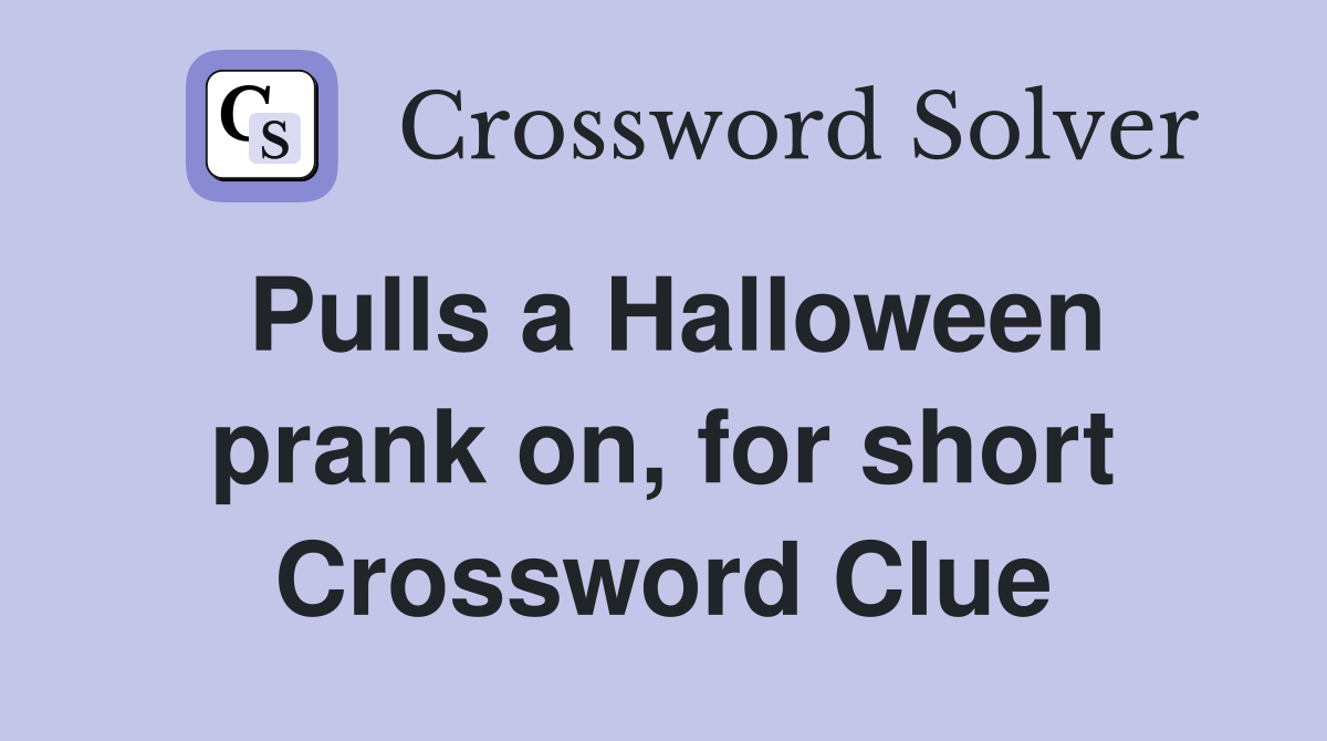 Pulls a Halloween prank on, for short Crossword Clue