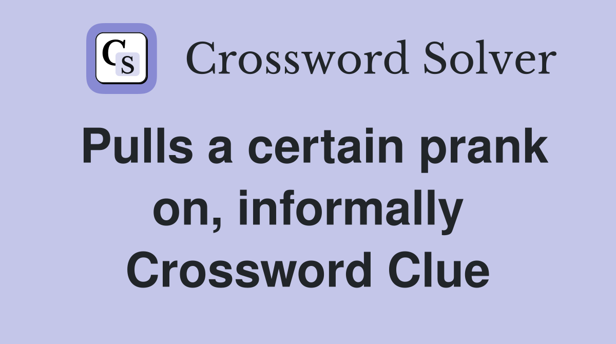 Pulls a certain prank on, informally Crossword Clue