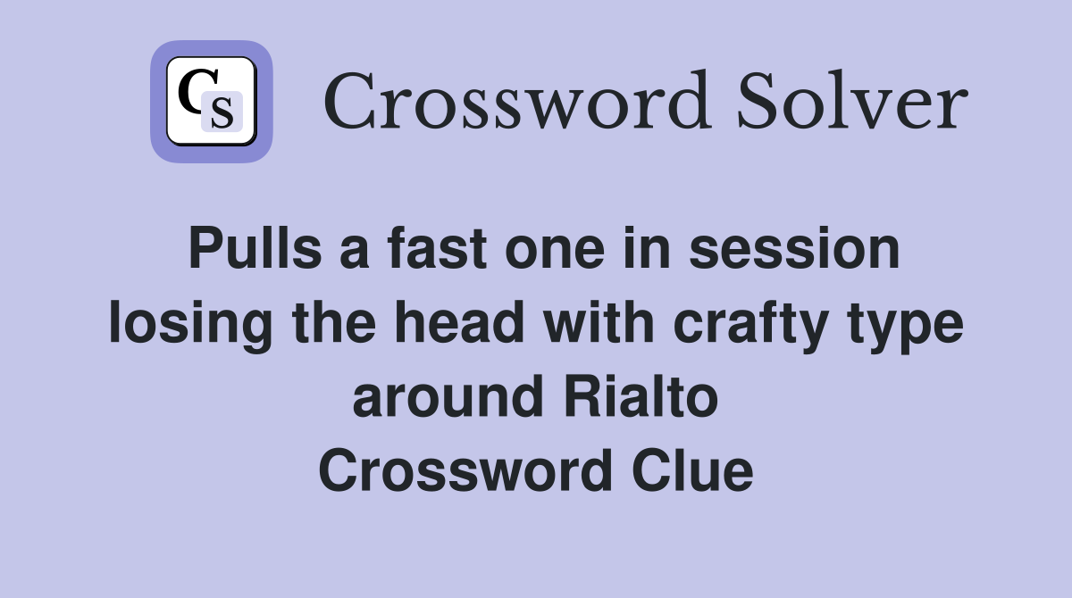 Pulls a fast one in session losing the head with crafty type around Rialto Crossword Clue