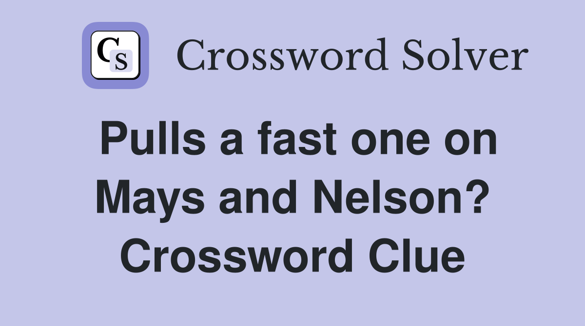 Pulls a fast one on Mays and Nelson? Crossword Clue