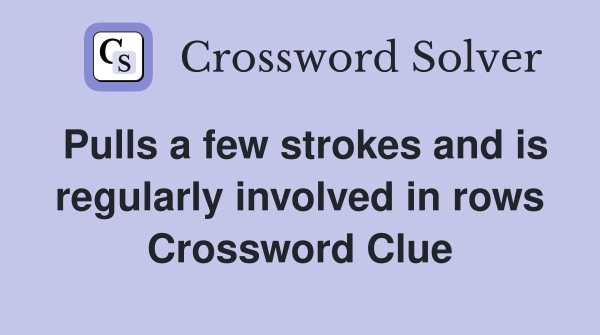 Pulls a few strokes and is regularly involved in rows Crossword Clue