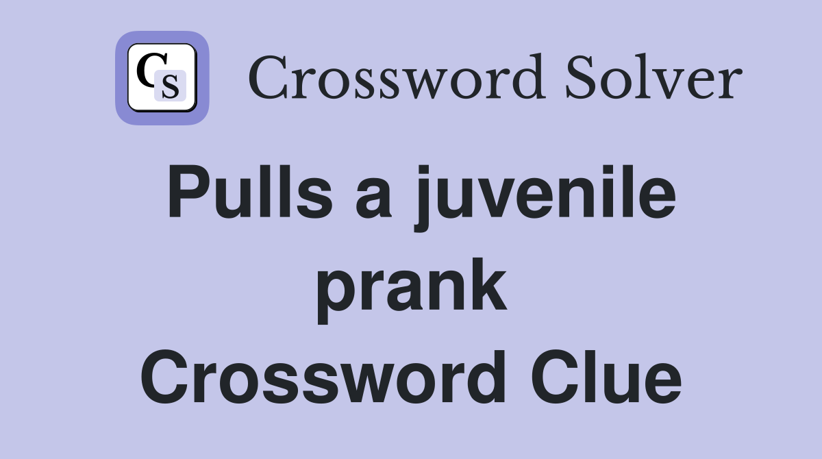Pulls a juvenile prank Crossword Clue