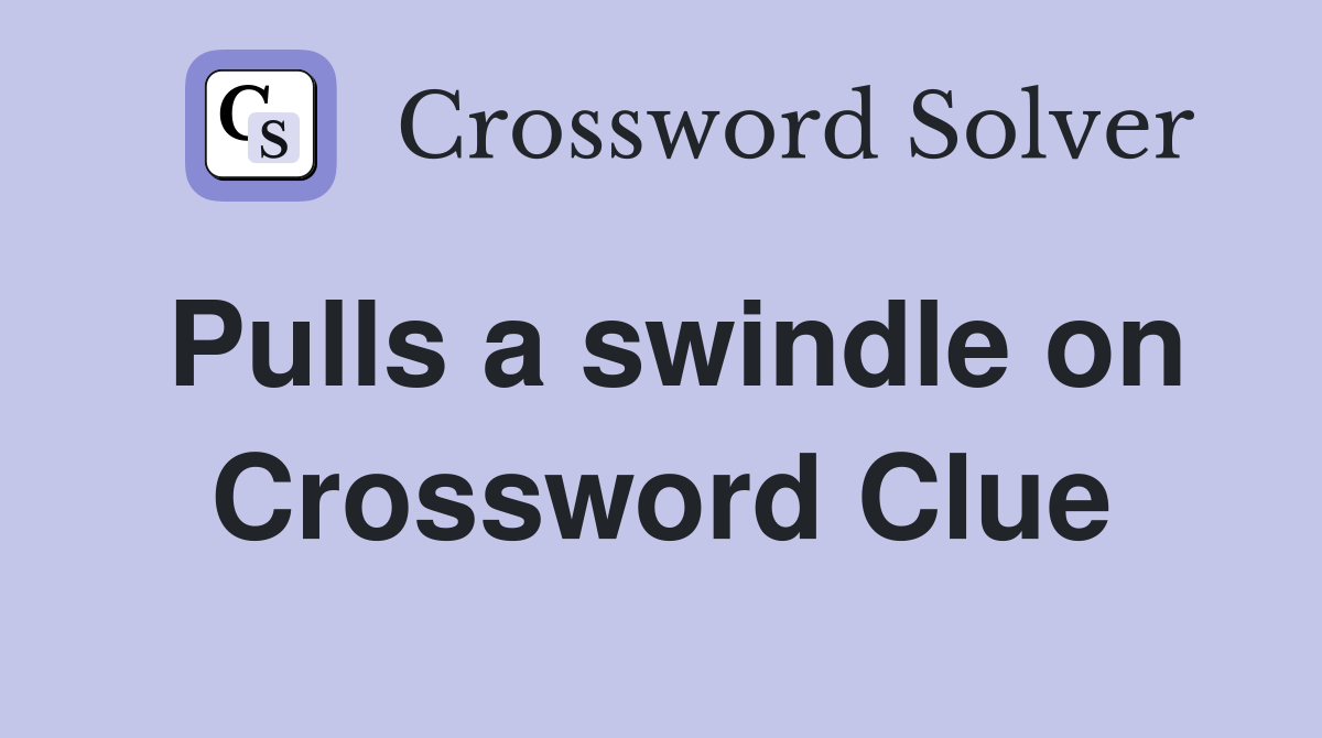 Pulls a swindle on Crossword Clue