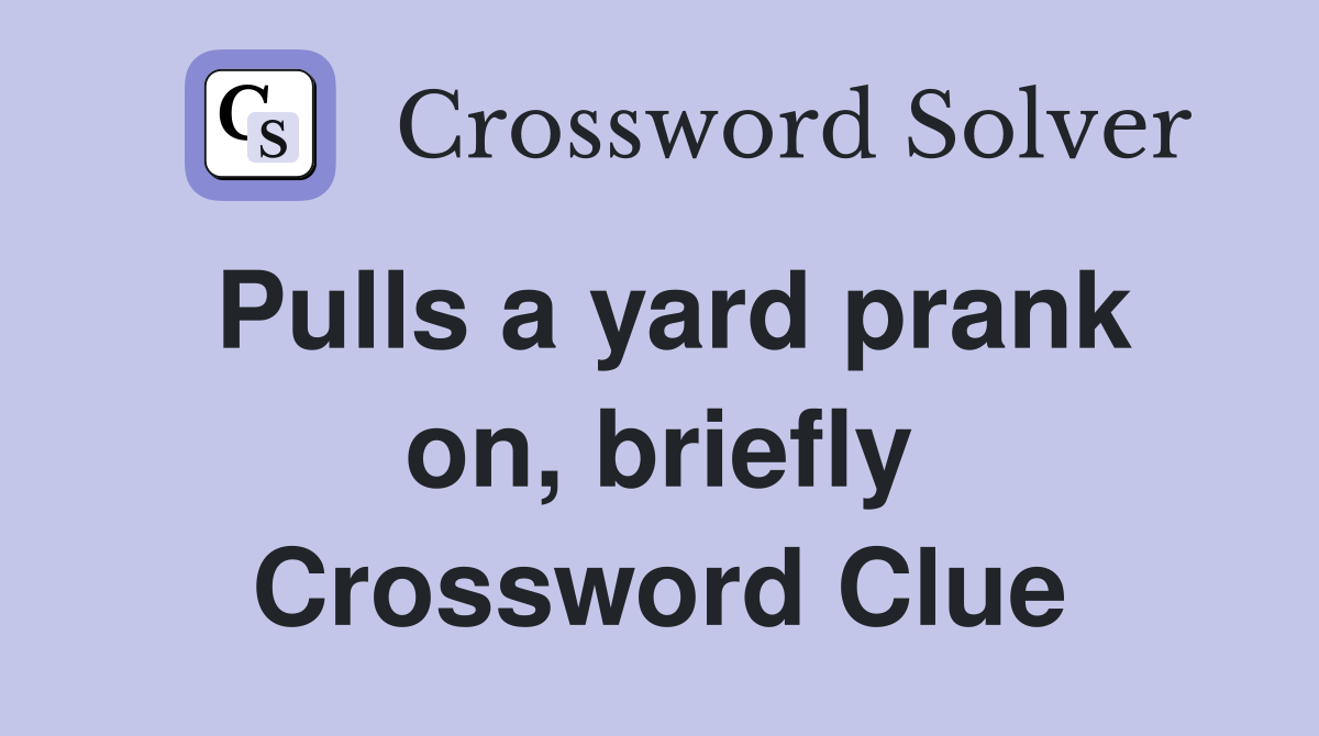 Pulls a yard prank on, briefly Crossword Clue