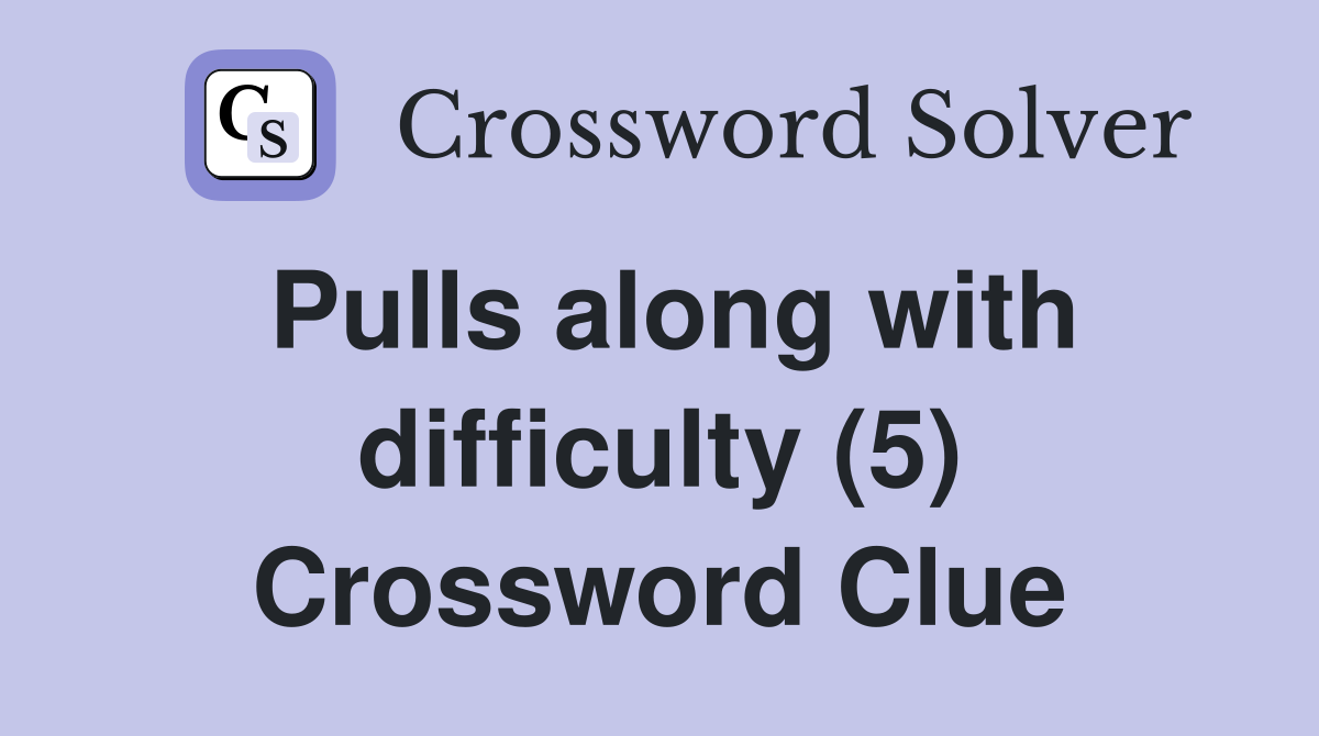 Pulls along with difficulty (5) Crossword Clue